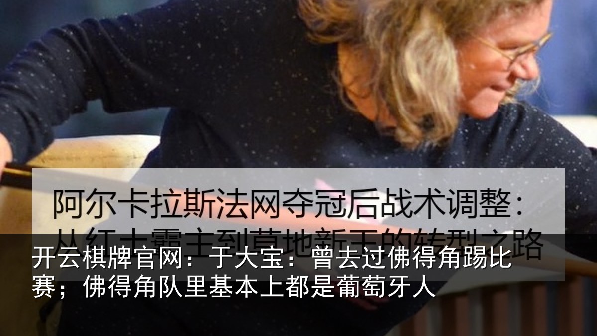 开云棋牌官网：于大宝：曾去过佛得角踢比赛；佛得角队里基本上都是葡萄牙人