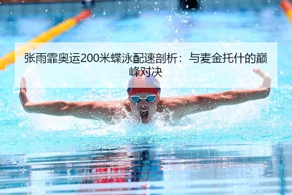 张雨霏奥运200米蝶泳配速剖析：与麦金托什的巅峰对决