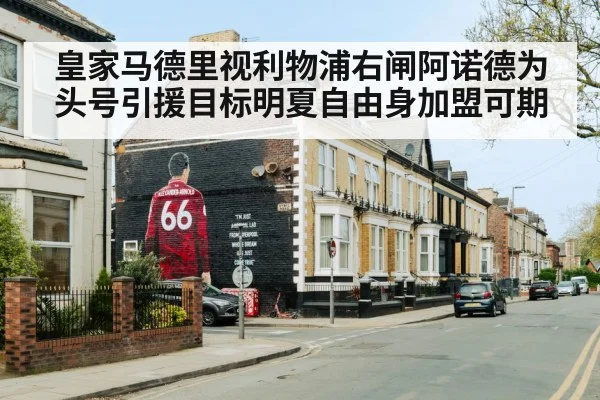 皇家马德里视利物浦右闸阿诺德为头号引援目标明夏自由身加盟可期