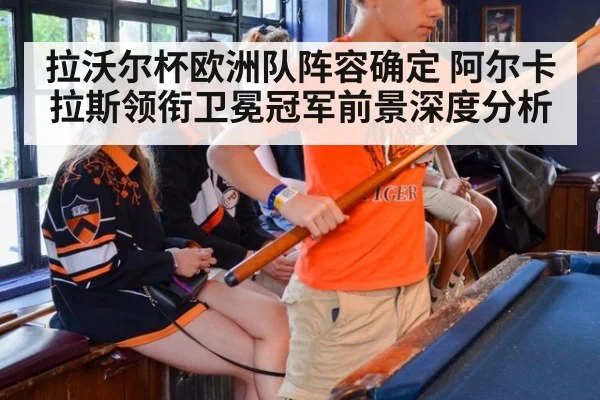 拉沃尔杯欧洲队阵容确定 阿尔卡拉斯领衔卫冕冠军前景深度分析
